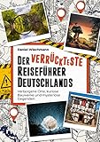 Der verrückteste Reiseführer Deutschlands: Verborgene Orte, kuriose Bauwerke und...