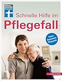 Schnelle Hilfe im Pflegefall: Lebensnahe Antworten auf akute Fragen rund um den Umgang mit...